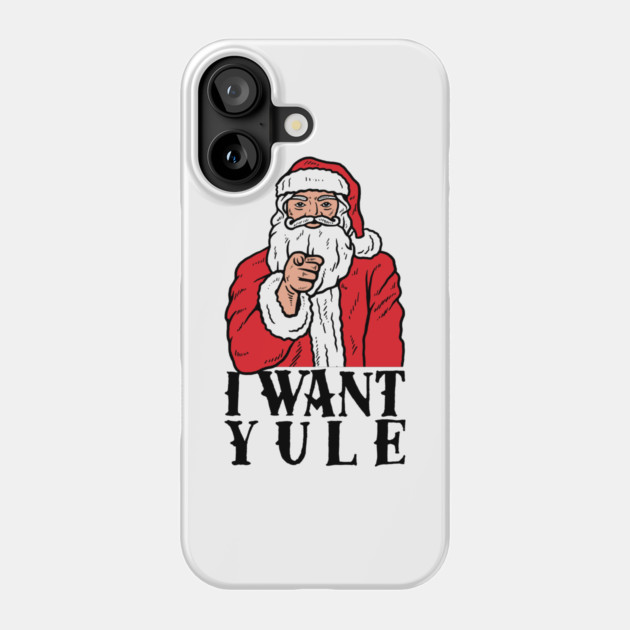I Want Yule Phone Case by dumbshirts