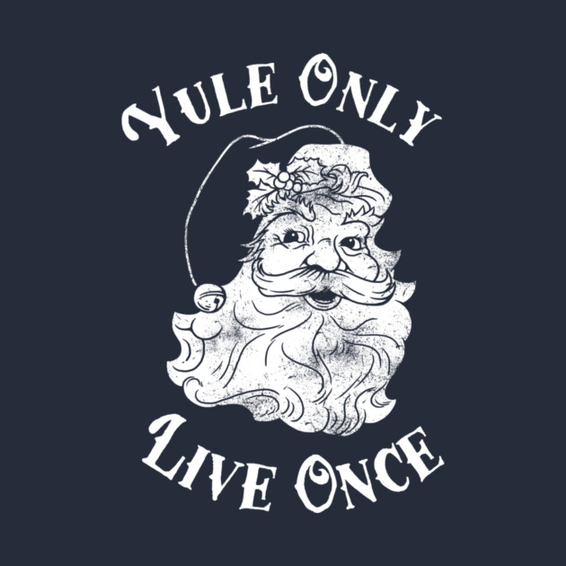Yule Only Live Once by dumbshirts