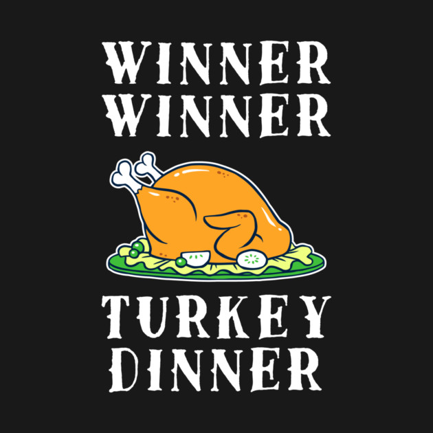 Winner Winner Turkey Dinner by dumbshirts
