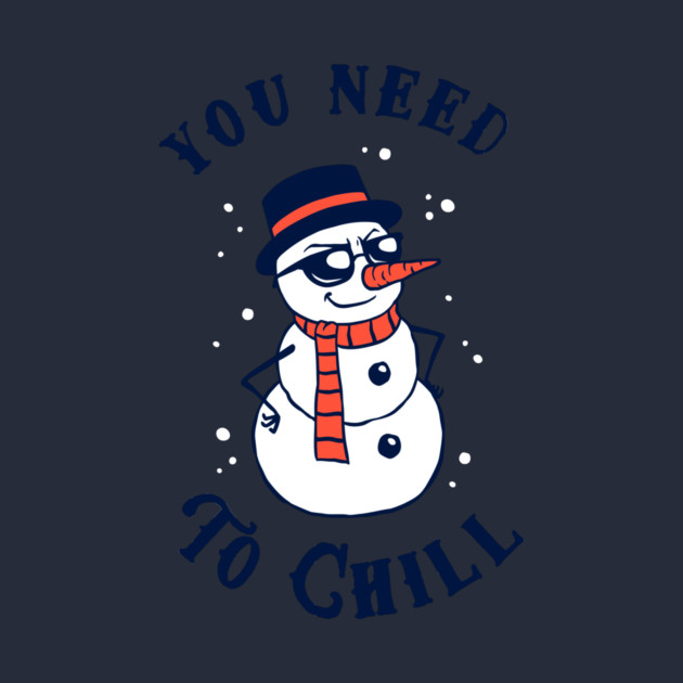 You Need To Chill by dumbshirts