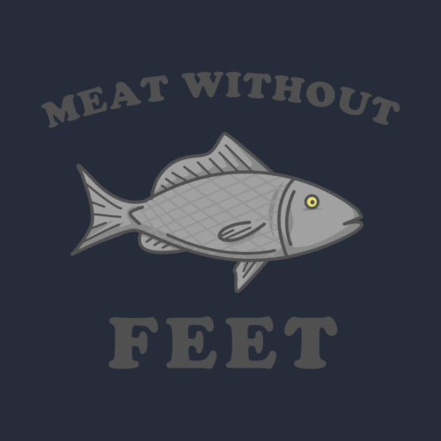 Meat Without Feet by dumbshirts