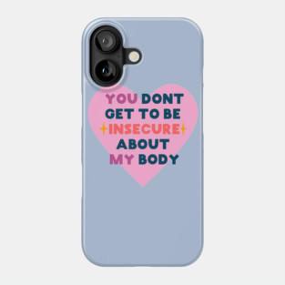 You don't get to be insecure about my body Phone Case