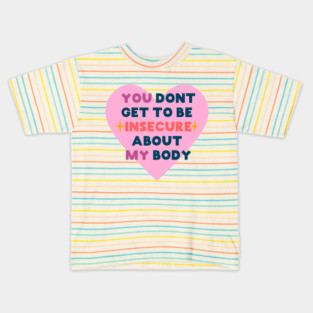 You don't get to be insecure about my body Kids T-Shirt