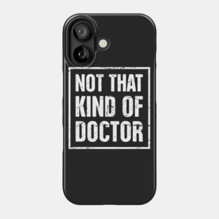 Not That Kind Of Doctor – Funny PhD Design Phone Case