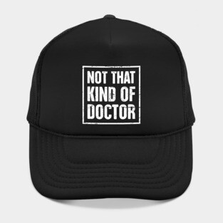 Not That Kind Of Doctor – Funny PhD Design Hat