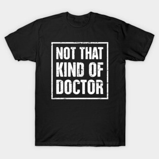 Not That Kind Of Doctor – Funny PhD Design T-Shirt
