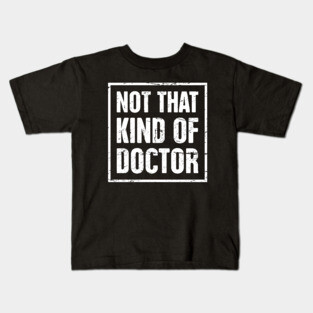 Not That Kind Of Doctor – Funny PhD Design Kids T-Shirt