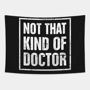 Not That Kind Of Doctor – Funny PhD Design Tapestry