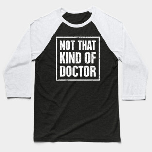 Not That Kind Of Doctor – Funny PhD Design Baseball T-Shirt