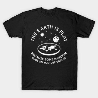 The earth is flat because.. T-Shirt