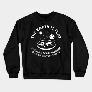 The earth is flat because.. Crewneck Sweatshirt