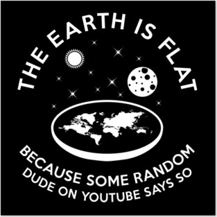 The earth is flat because.. Posters and Art