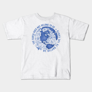 The Earth Does Not Belong To Us • We Belong To The Earth Kids T-Shirt