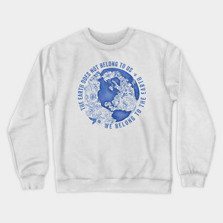 The Earth Does Not Belong To Us • We Belong To The Earth Crewneck Sweatshirt