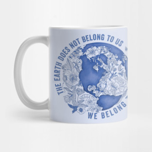 The Earth Does Not Belong To Us • We Belong To The Earth Mug