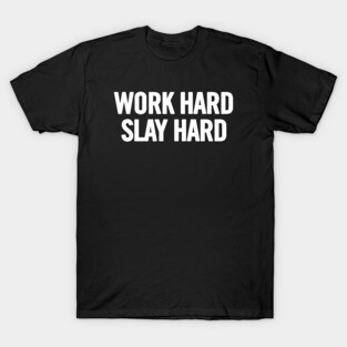 Work Hard Slay Hard T-Shirt