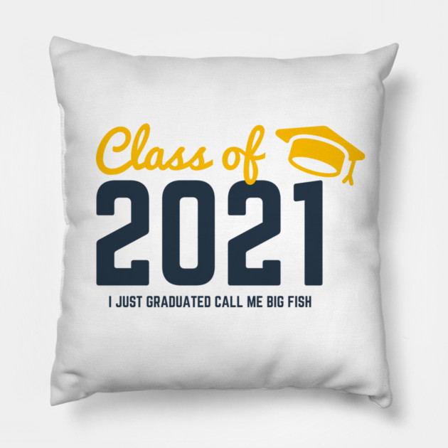 Class of 2021 I just graduated honey call me big fish Pillow by Tshirtiz