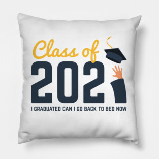 Class of 2021 i graduated can i go back to bed now Pillow