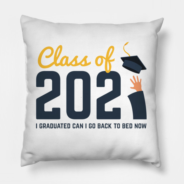 Class of 2021 i graduated can i go back to bed now Pillow by Tshirtiz