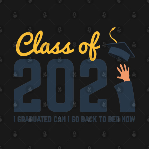 Class of 2021 i graduated can i go back to bed now by Tshirtiz