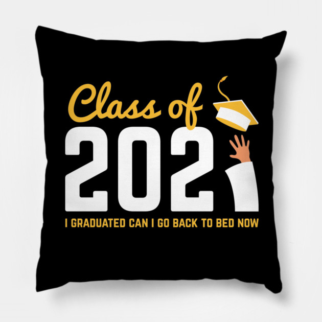Class of 2021 i graduated can i go back to bed now Pillow by Tshirtiz