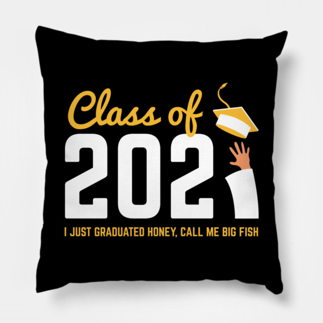 Class of 2021 I just graduated honey call me big fish Pillow by Tshirtiz