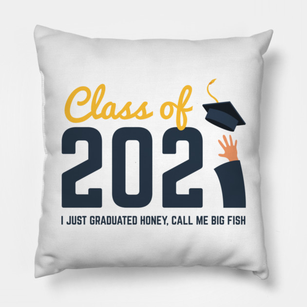 Class of 2021 I just graduated honey call me big fish Pillow by Tshirtiz