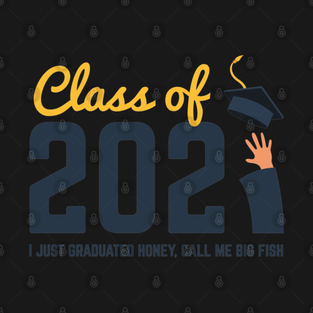 Class of 2021 I just graduated honey call me big fish by Tshirtiz