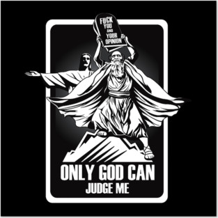 FUCK YOU AND YOUR OPINION. ONLY GOD CAN JUDGE ME. Posters and Art