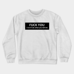 Text FUCK YOU I won't do what you tell me Crewneck Sweatshirt