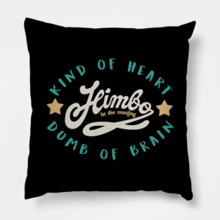 himbo .kind of heart ,dumb of brain Pillow