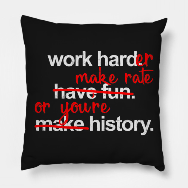Work Harder Make Rate Or You're History Pillow by belownormal
