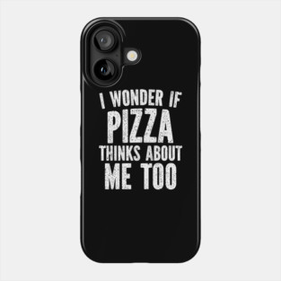 I Wonder If Pizza Thinks About Me Too Food Lover Phone Case