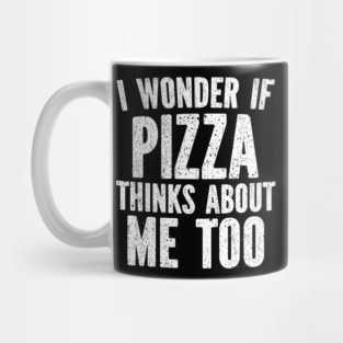I Wonder If Pizza Thinks About Me Too Food Lover Mug