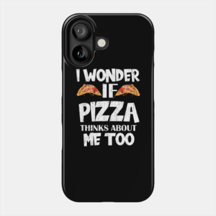 I Wonder If Pizza Thinks About Me Too Food Lover Phone Case