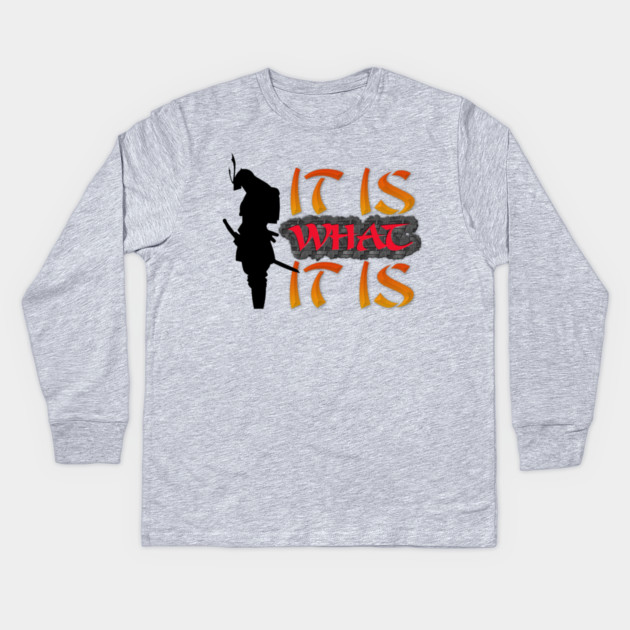 It is what it is! Samurai Image Motivational Quote. Kids Long Sleeve T-Shirt by JumpRopeaDope