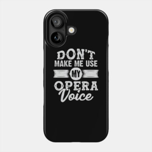 Don't Make Me Use My Opera Voice Phone Case