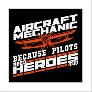 Aircraft Mechanic Because Pilots Need Heroes Too Posters and Art