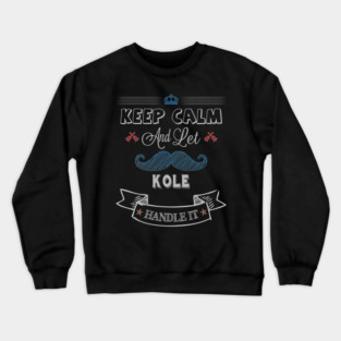 Kole Name, Keep Calm And Let Kole Handle It Crewneck Sweatshirt