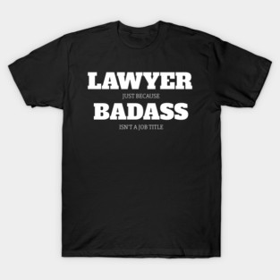 Lawyer Just Because Badass Isn't A Job Title T-Shirt