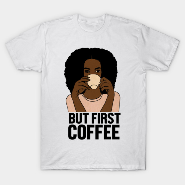But First Coffee, Afro Woman, Coffee Lover T-Shirt by logiamerch