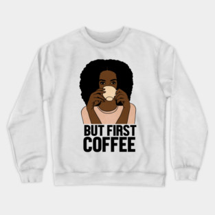 But First Coffee, Afro Woman, Coffee Lover Crewneck Sweatshirt