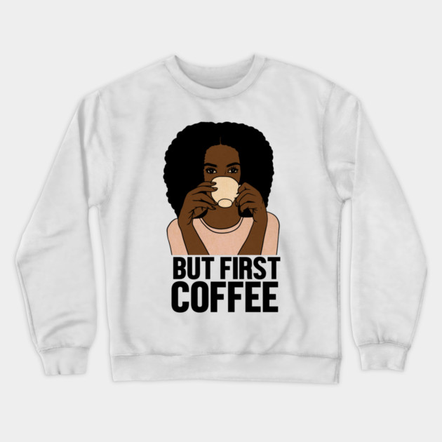 But First Coffee, Afro Woman, Coffee Lover Crewneck Sweatshirt by logiamerch