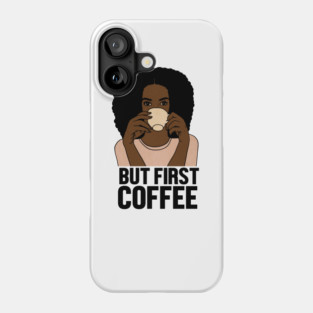 But First Coffee, Afro Woman, Coffee Lover Phone Case