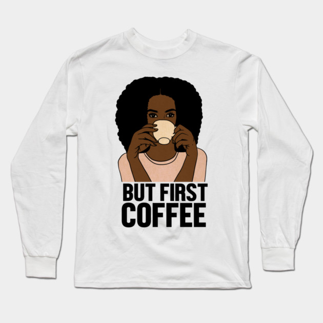 But First Coffee, Afro Woman, Coffee Lover Long Sleeve T-Shirt by logiamerch