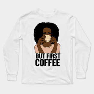 But First Coffee, Afro Woman, Coffee Lover Long Sleeve T-Shirt