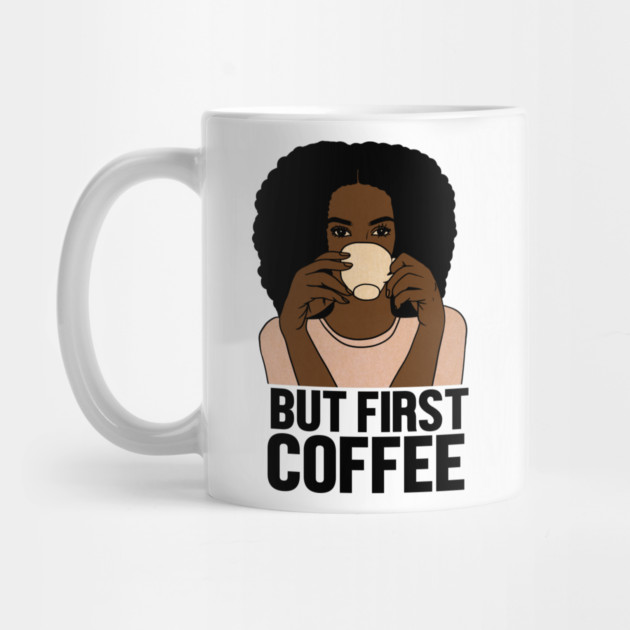 But First Coffee, Afro Woman, Coffee Lover by logiamerch