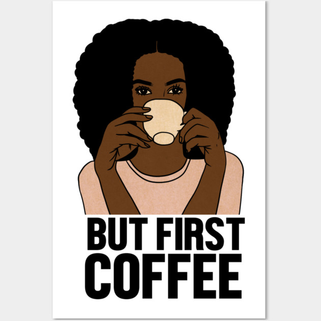 But First Coffee, Afro Woman, Coffee Lover Wall Art by logiamerch