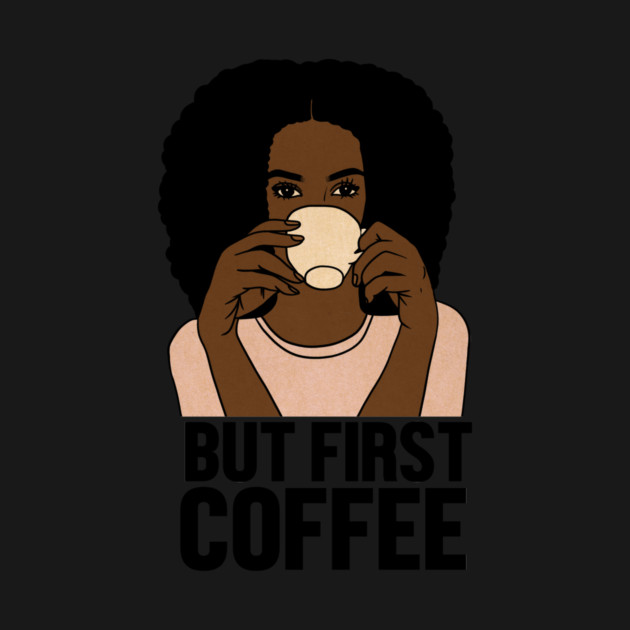 But First Coffee, Afro Woman, Coffee Lover by logiamerch