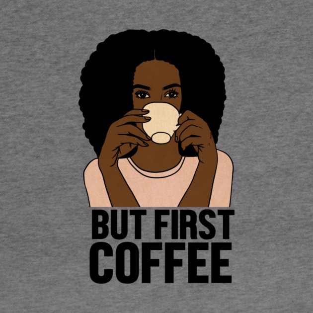 But First Coffee, Afro Woman, Coffee Lover by logiamerch